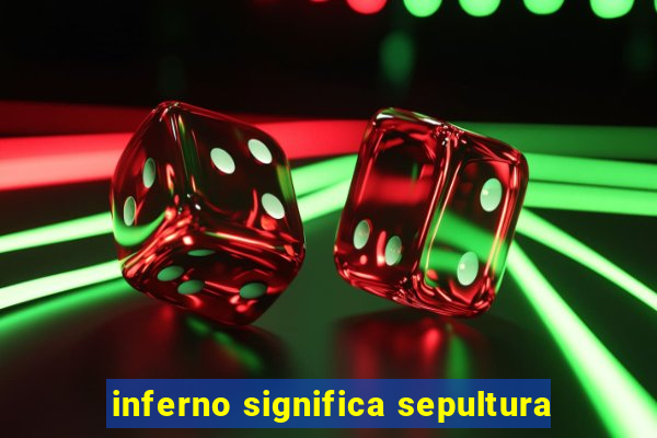 inferno significa sepultura